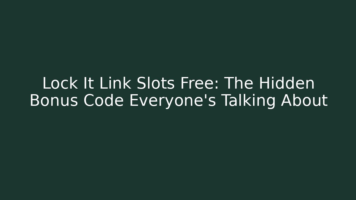 Lock It Link Slots Free: The Hidden Bonus Code Everyone’s Talking About
