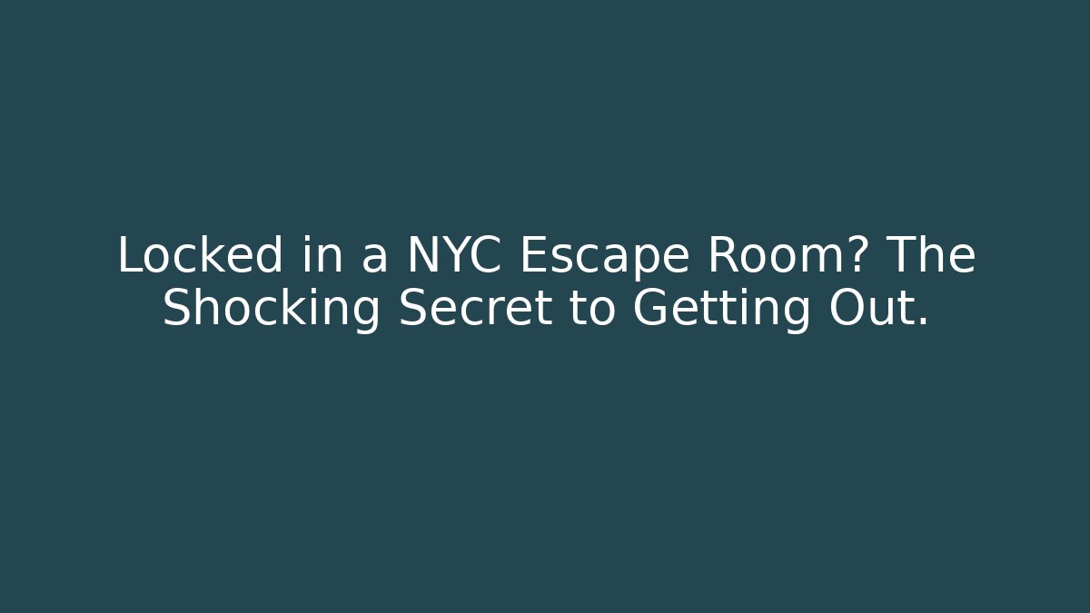Locked in a NYC Escape Room? The Shocking Secret to Getting Out.
