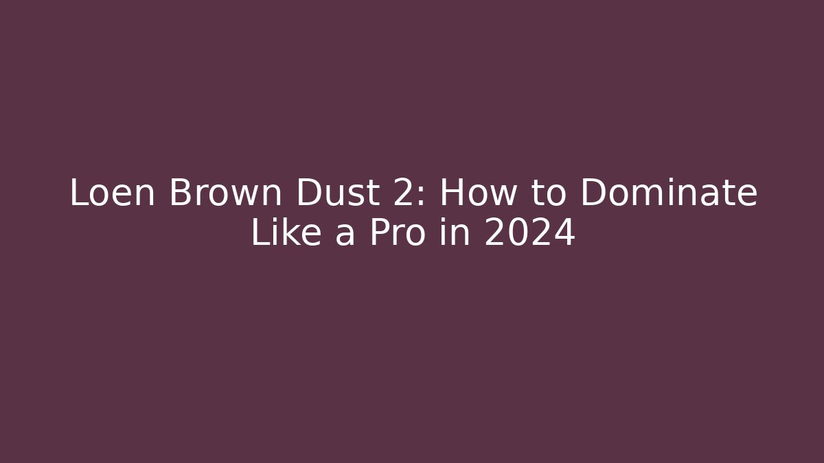 Loen Brown Dust 2: How to Dominate Like a Pro in 2024