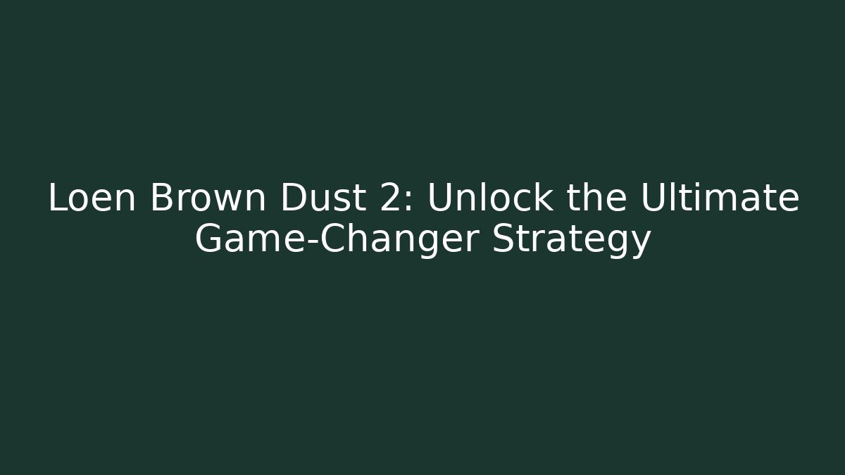 Loen Brown Dust 2: Unlock the Ultimate Game-Changer Strategy