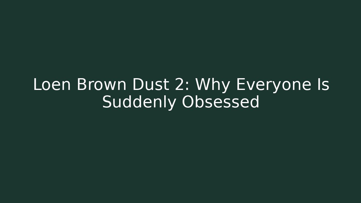 Loen Brown Dust 2: Why Everyone Is Suddenly Obsessed