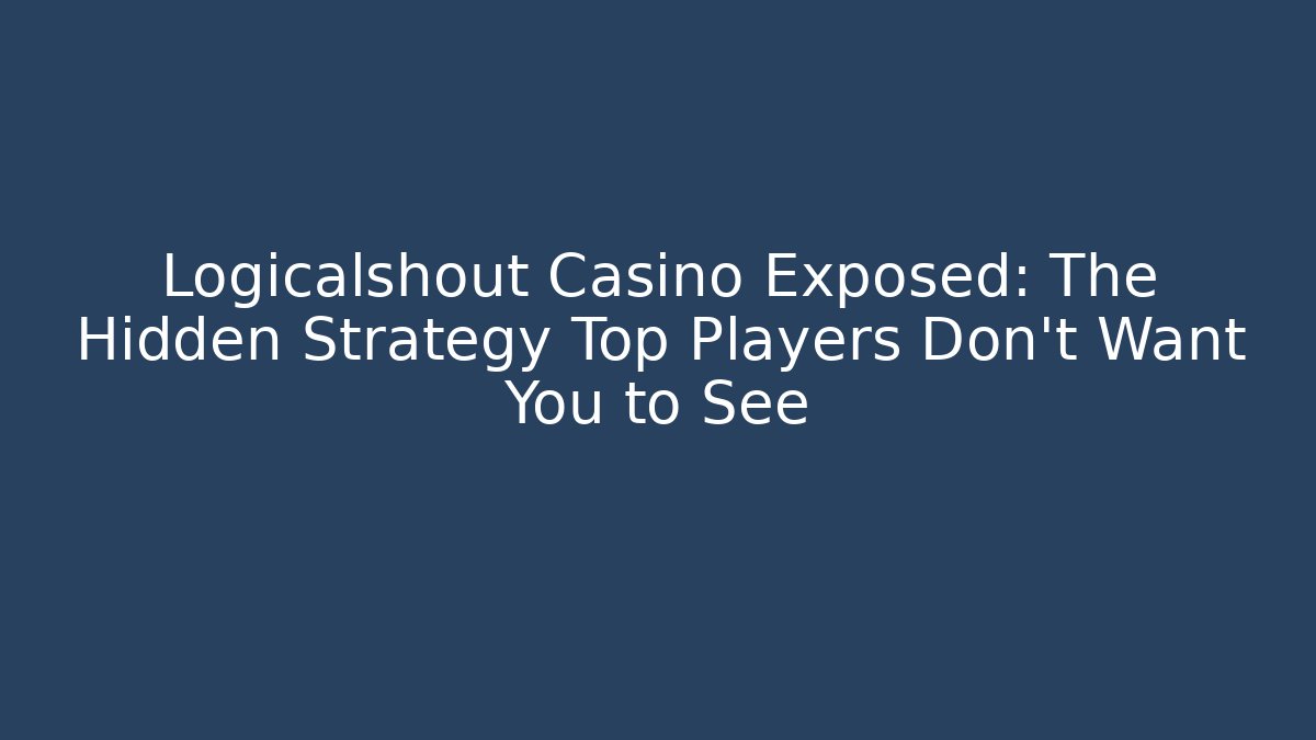 Logicalshout Casino Exposed: The Hidden Strategy Top Players Don't Want You to See - Método de Aprovação