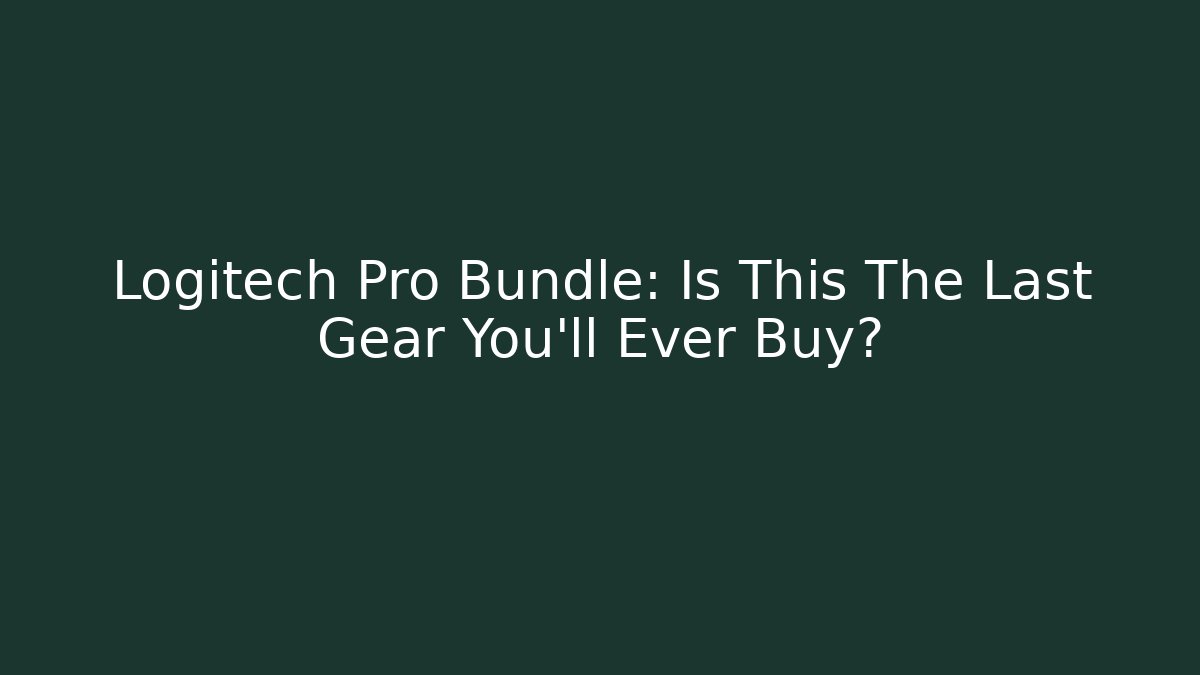 Logitech Pro Bundle: Is This The Last Gear You'll Ever Buy?