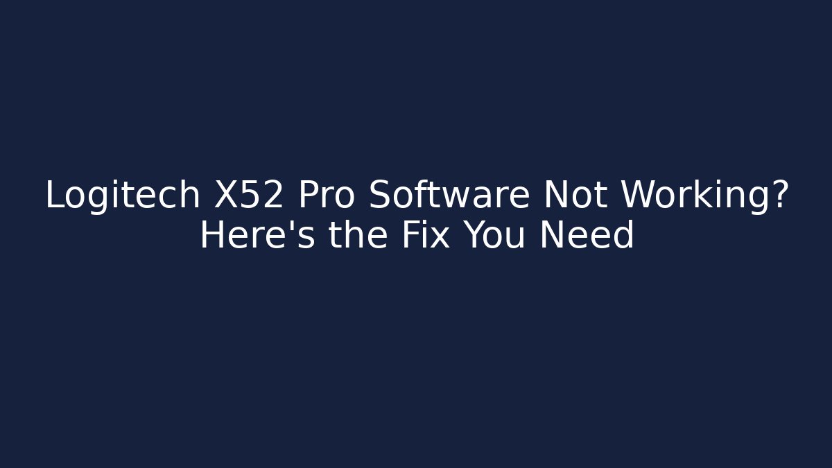 Logitech X52 Pro Software Not Working? Here's the Fix You Need