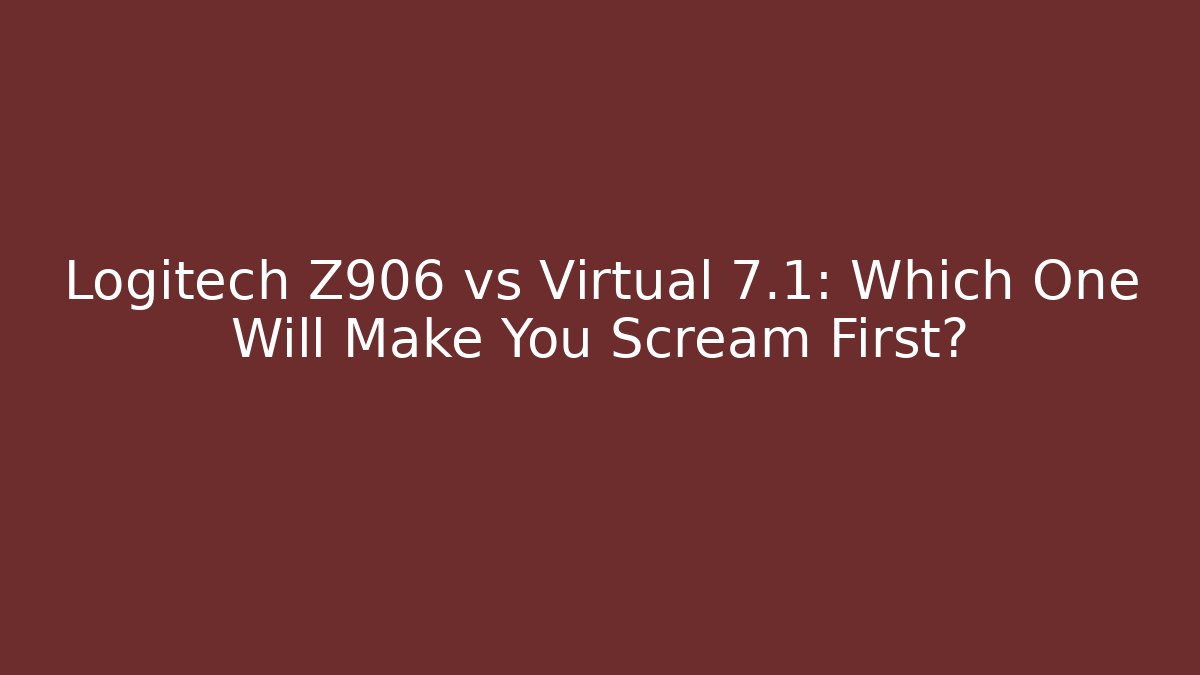 Logitech Z906 vs Virtual 7.1: Which One Will Make You Scream First?