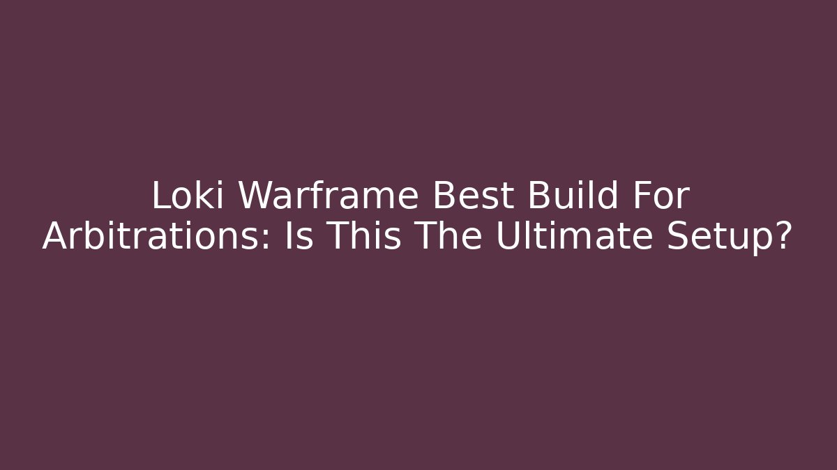 Loki Warframe Best Build For Arbitrations: Is This The Ultimate Setup?