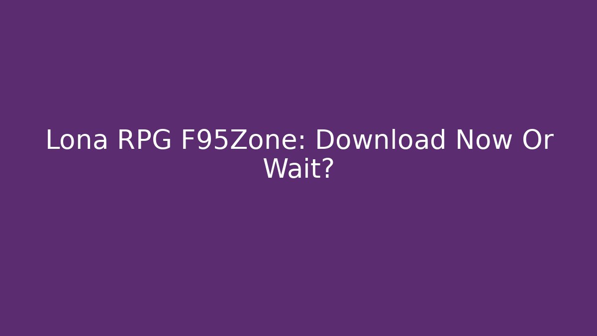 Lona RPG F95Zone: Download Now Or Wait?