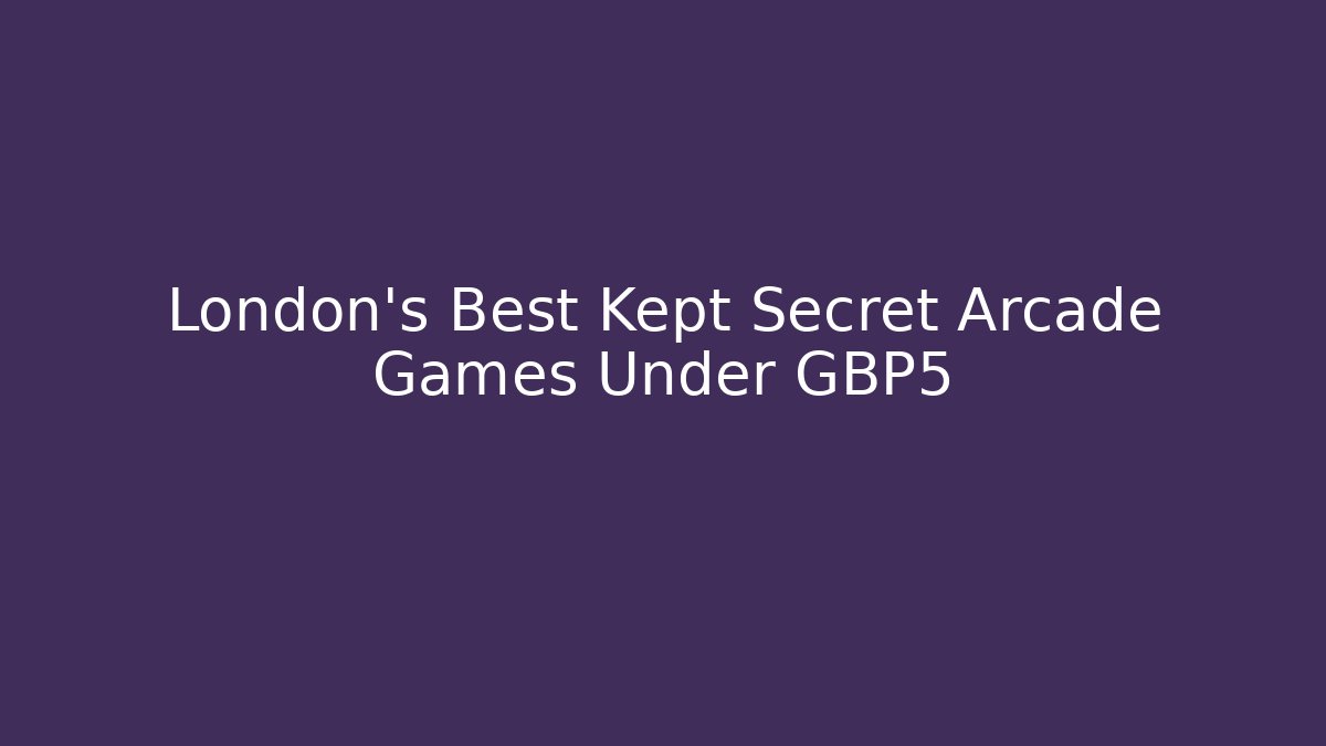 London's Best Kept Secret Arcade Games Under £5