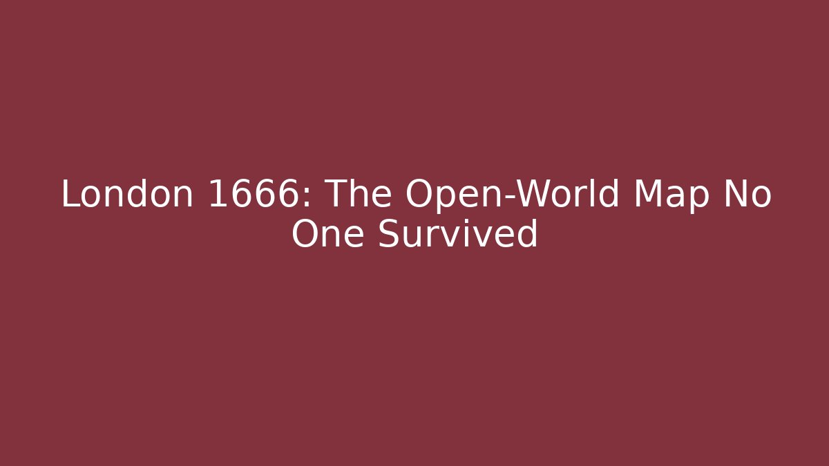 London 1666: The Open-World Map No One Survived