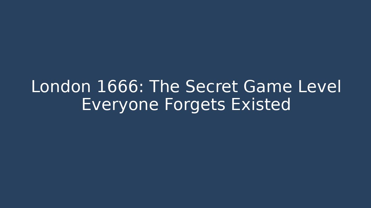 London 1666: The Secret Game Level Everyone Forgets Existed
