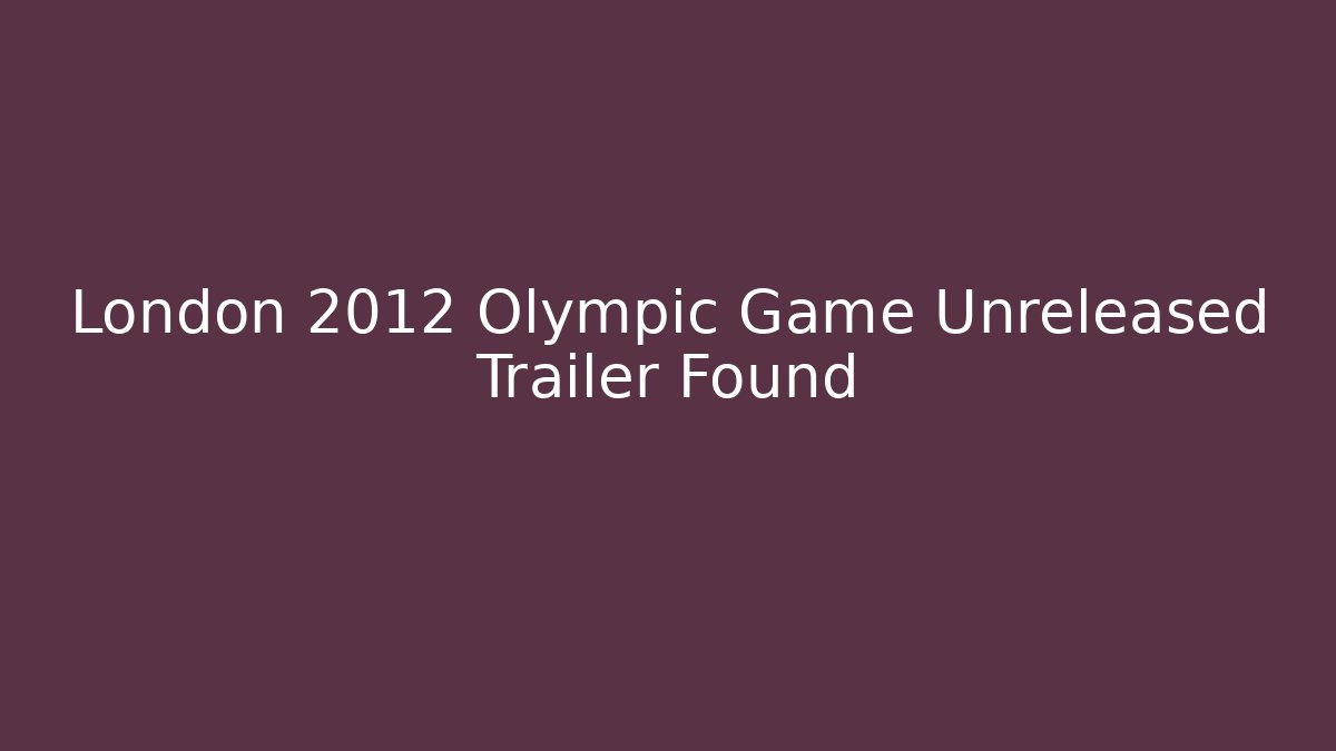 London 2012 Olympic Game Unreleased Trailer Found