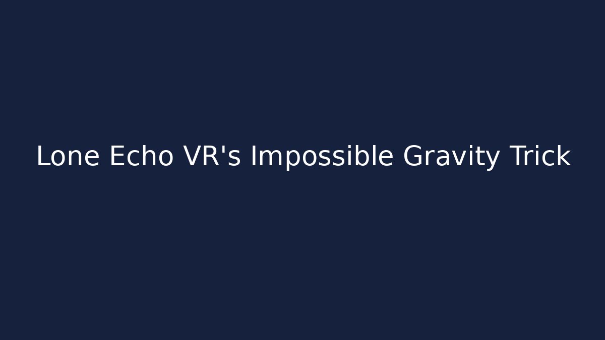 Lone Echo VR's Impossible Gravity Trick