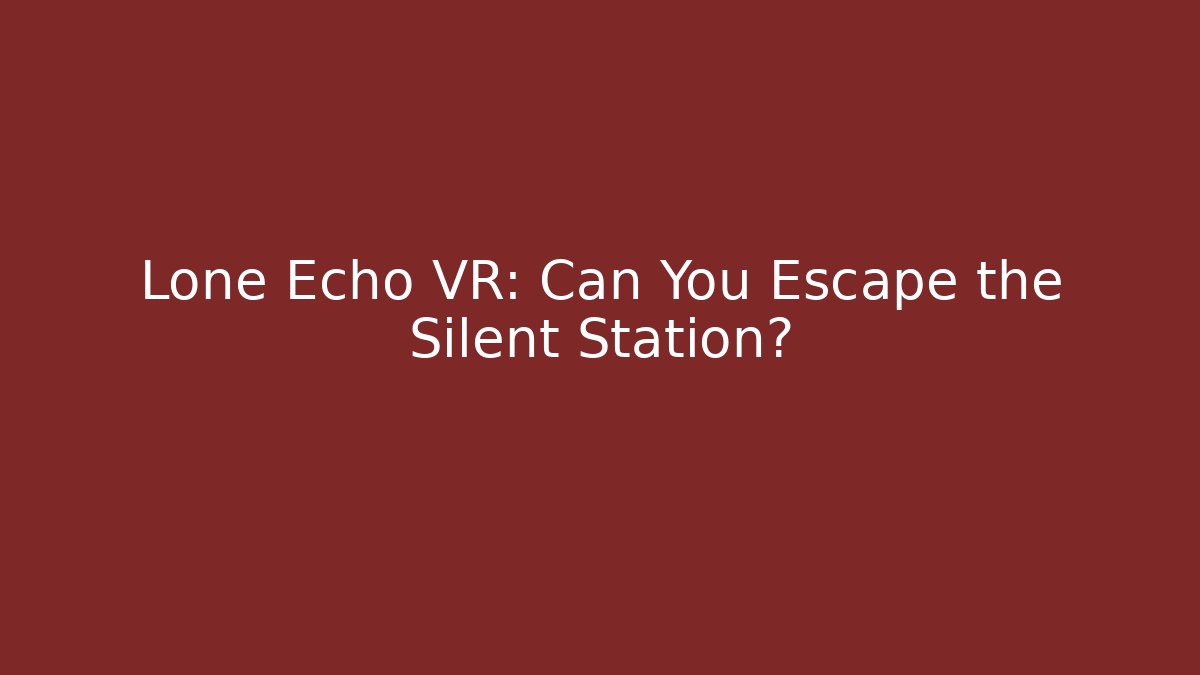 Lone Echo VR: Can You Escape the Silent Station?