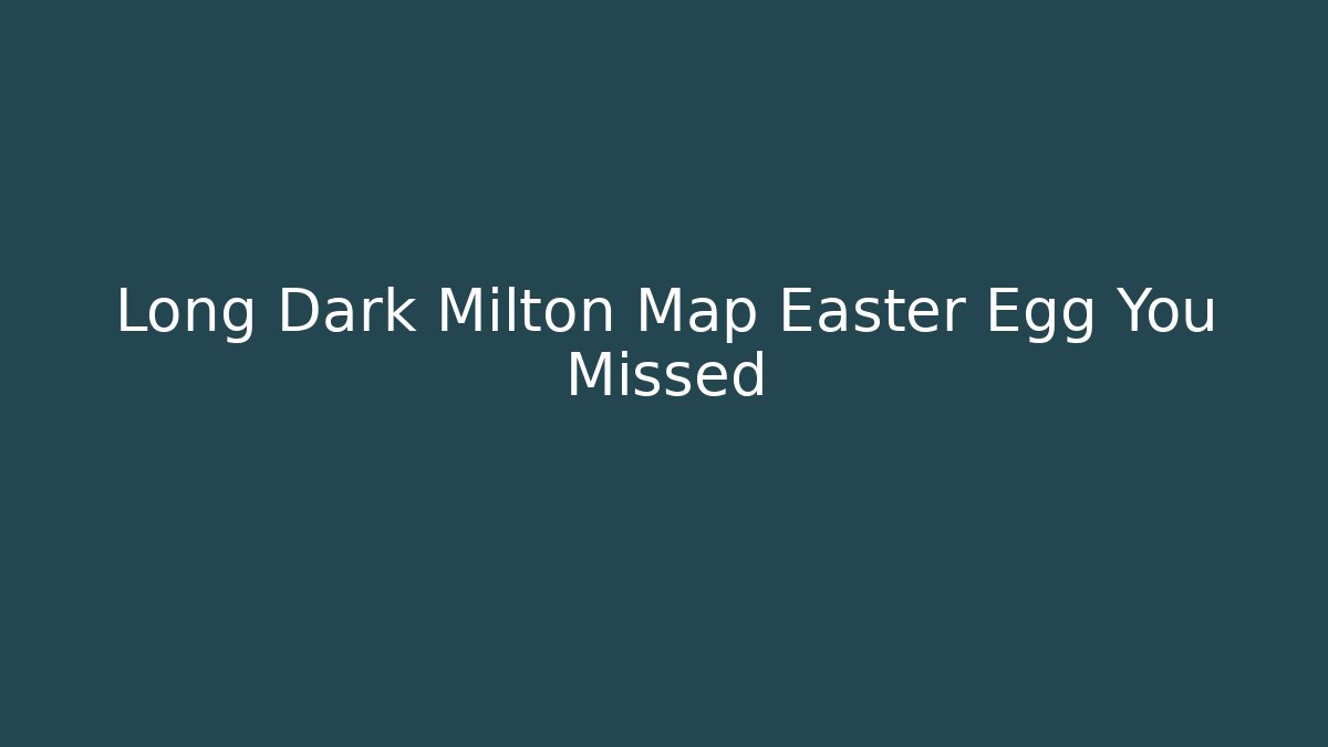 Long Dark Milton Map Easter Egg You Missed