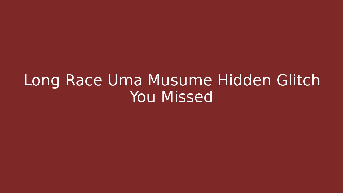 Long Race Uma Musume Hidden Glitch You Missed
