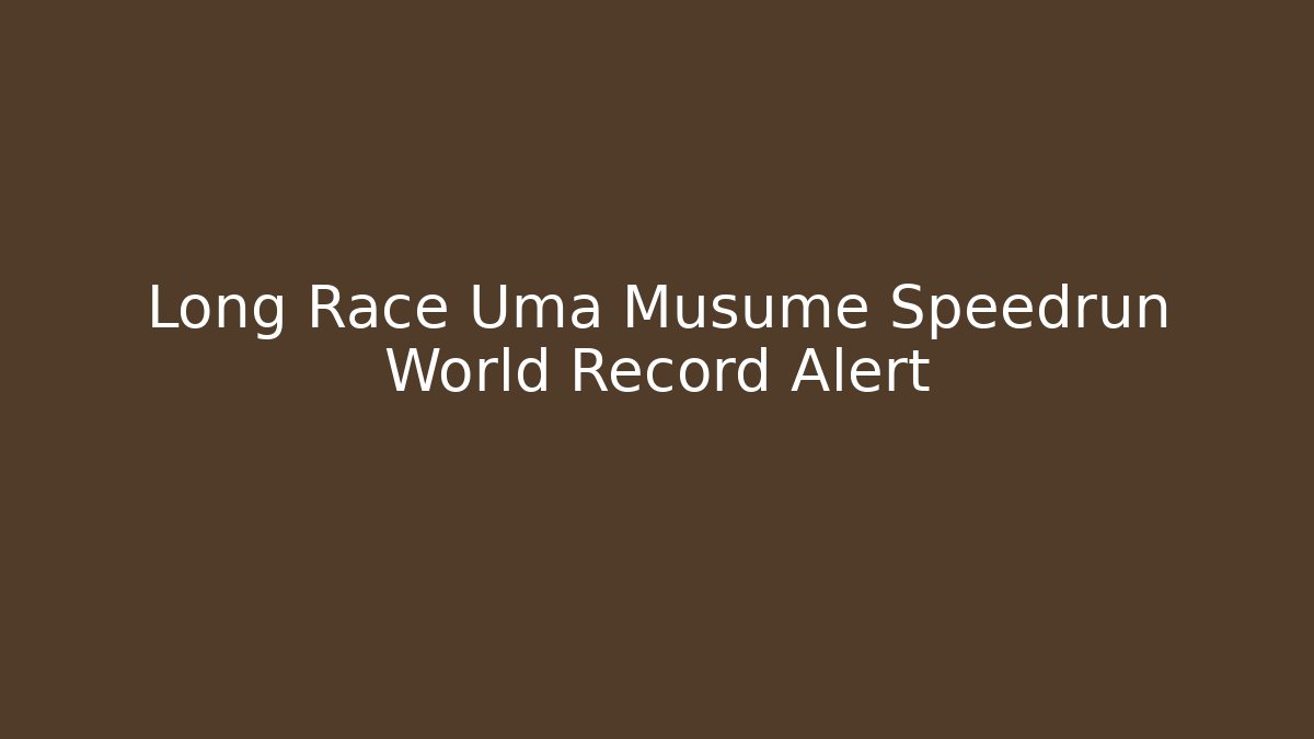 Long Race Uma Musume Speedrun World Record Alert