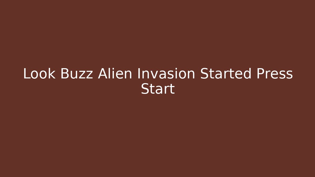 Look Buzz Alien Invasion Started Press Start