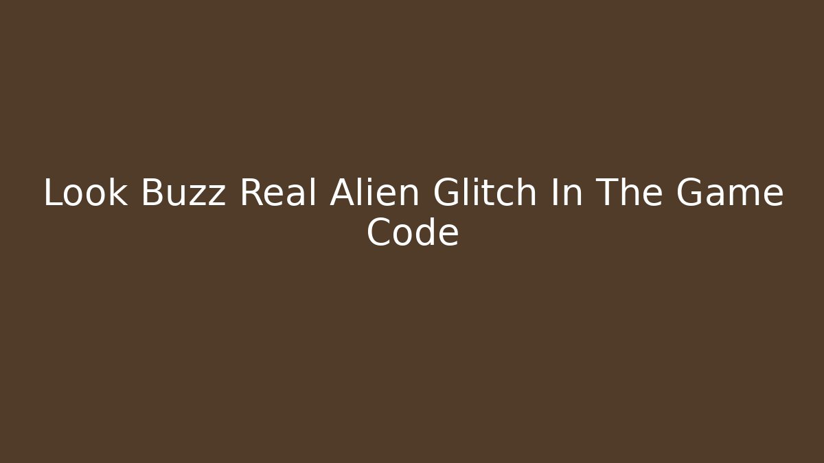 Look Buzz Real Alien Glitch In The Game Code