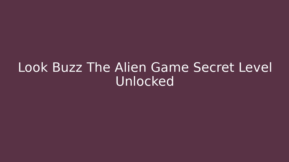 Look Buzz The Alien Game Secret Level Unlocked - Método de Aprovação