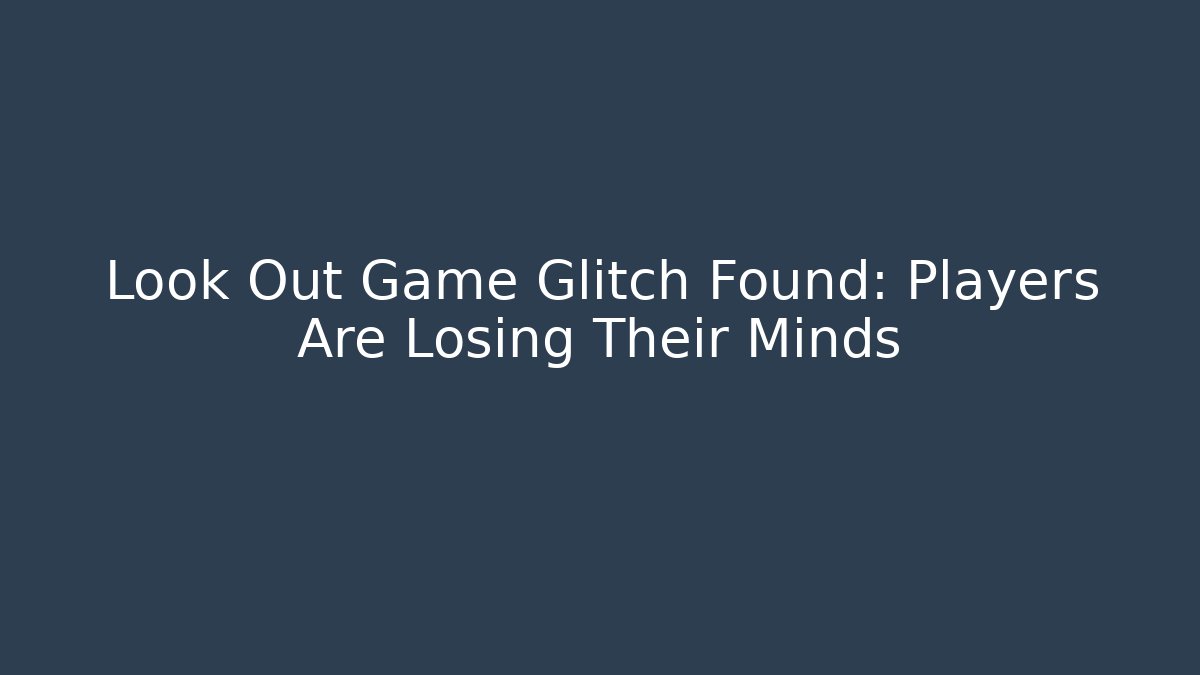 Look Out Game Glitch Found: Players Are Losing Their Minds - Método de Aprovação