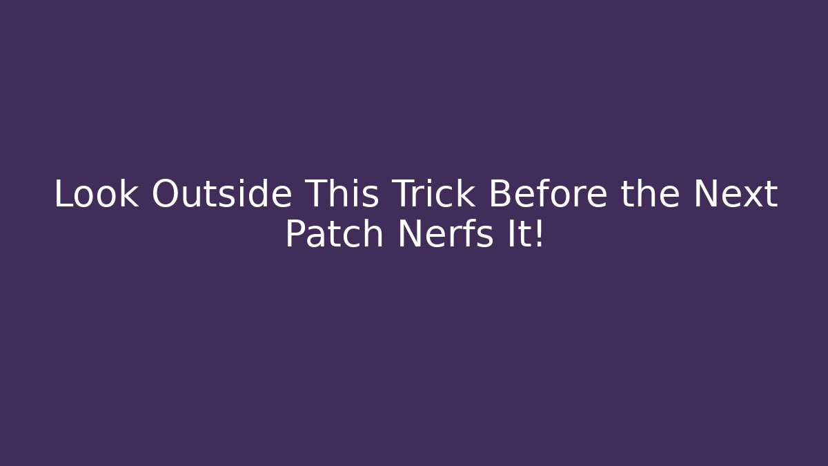 Look Outside This Trick Before the Next Patch Nerfs It! - Método de Aprovação