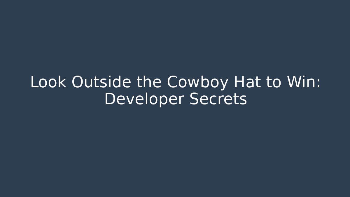 Look Outside the Cowboy Hat to Win: Developer Secrets