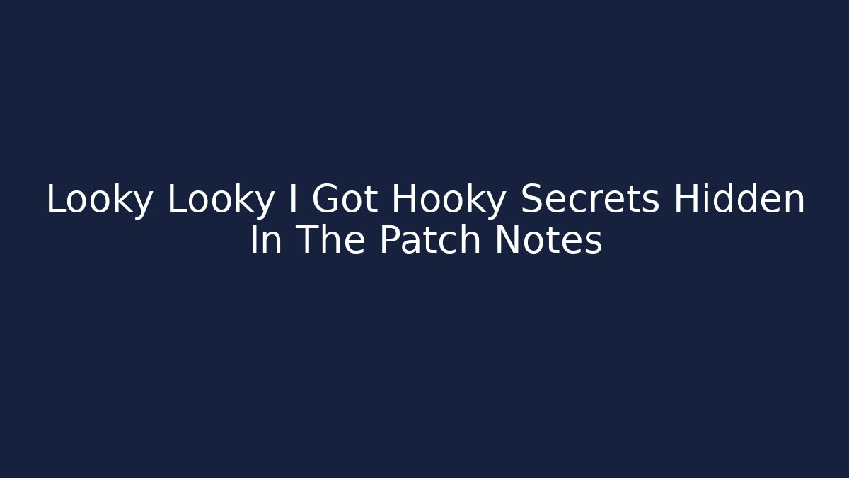 Looky Looky I Got Hooky Secrets Hidden In The Patch Notes