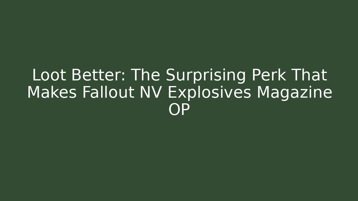 Loot Better: The Surprising Perk That Makes Fallout NV Explosives Magazine OP