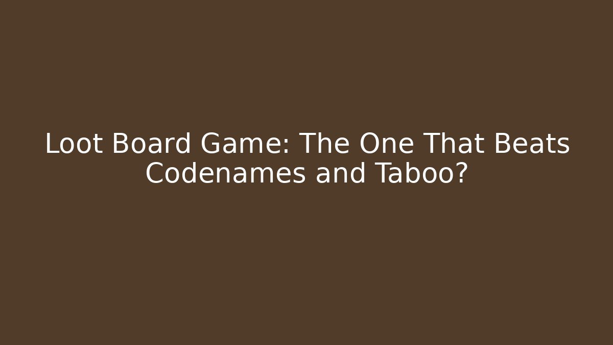Loot Board Game: The One That Beats Codenames and Taboo?