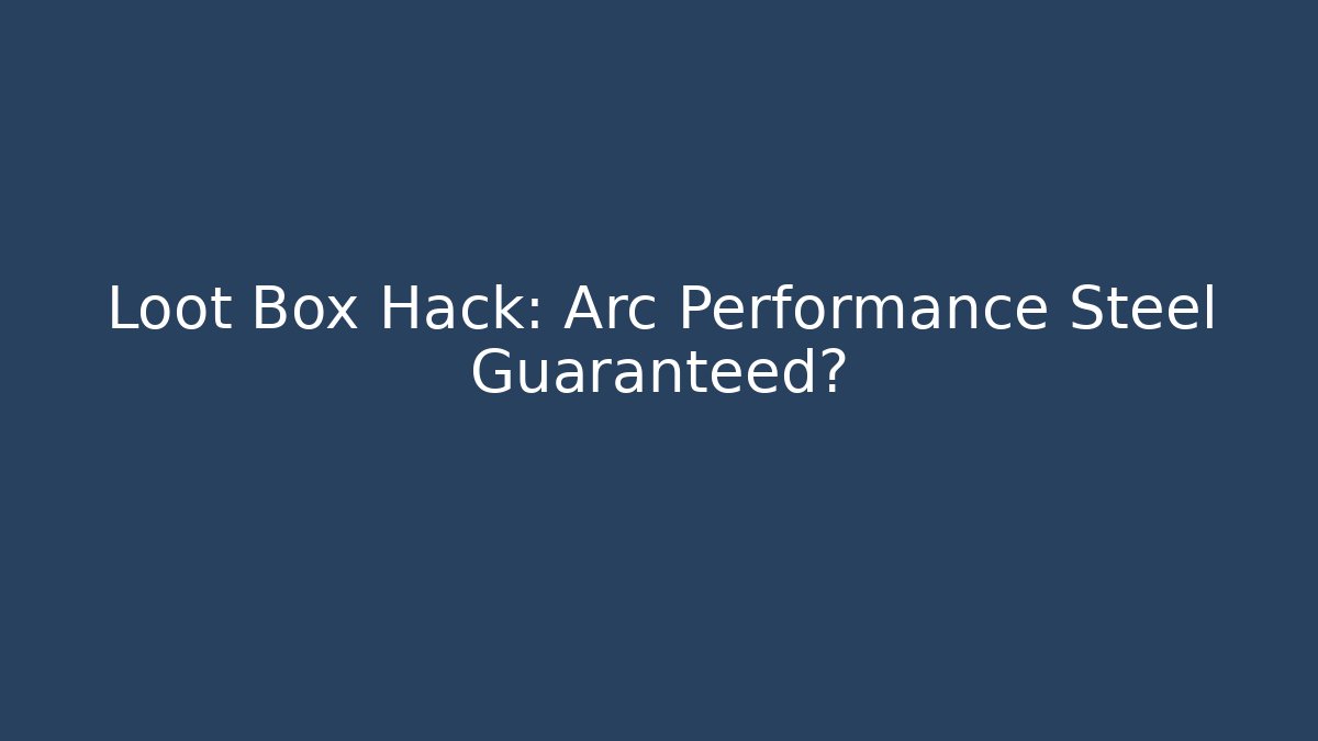 Loot Box Hack: Arc Performance Steel Guaranteed?