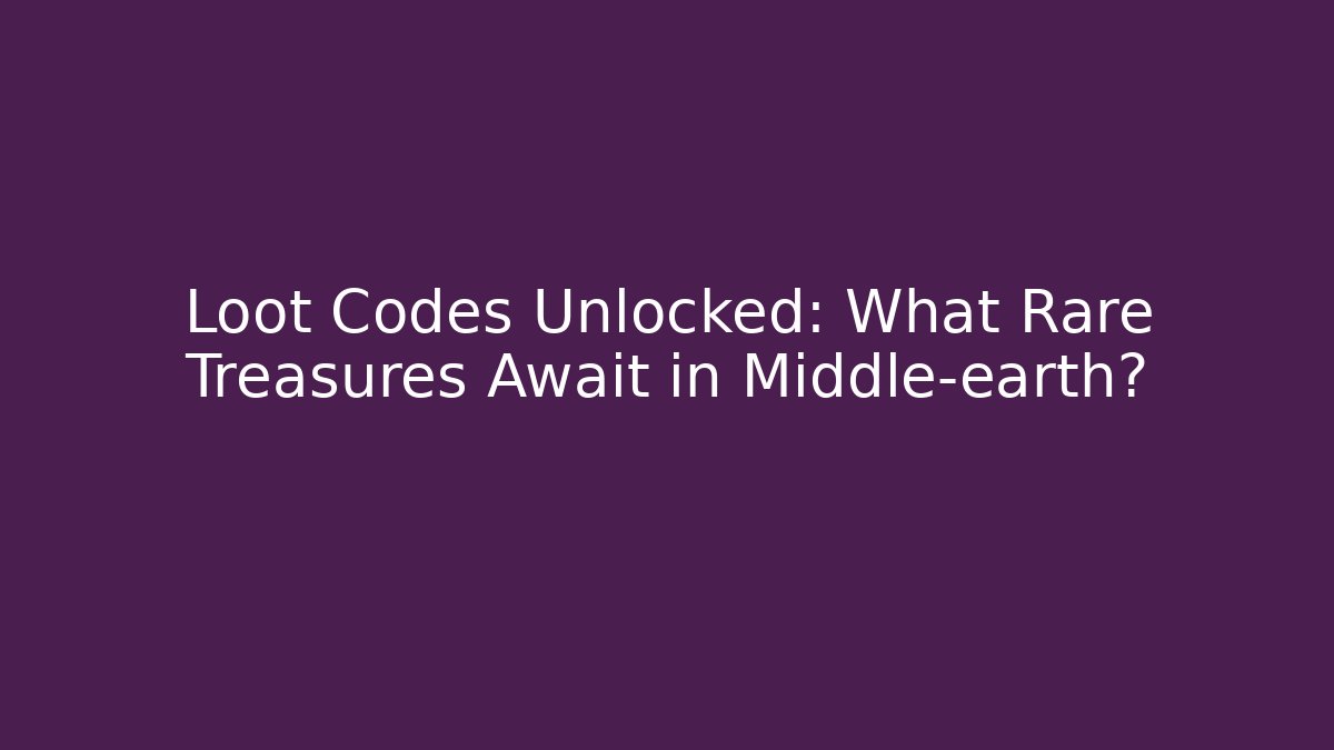 Loot Codes Unlocked: What Rare Treasures Await in Middle-earth?