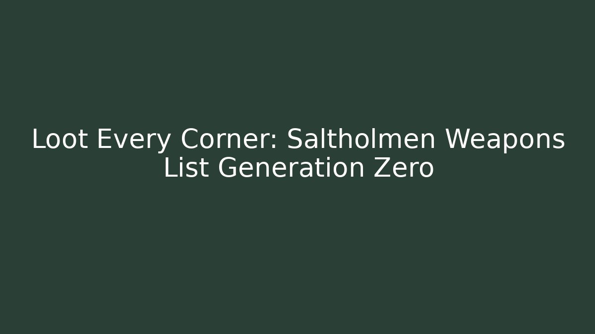 Loot Every Corner: Saltholmen Weapons List Generation Zero