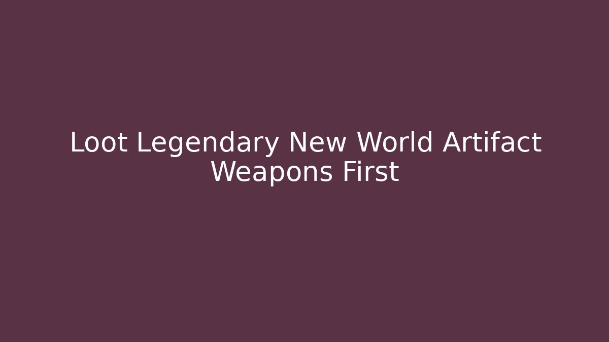 Loot Legendary New World Artifact Weapons First - Método de Aprovação