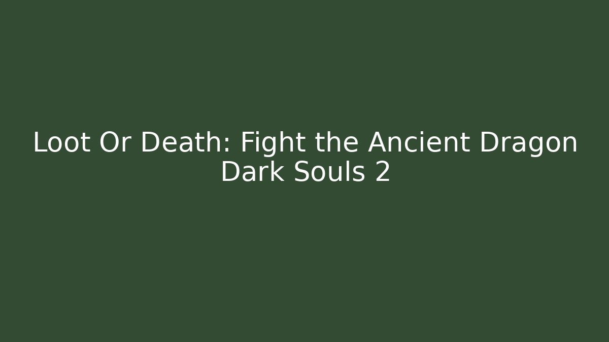 Loot Or Death: Fight the Ancient Dragon Dark Souls 2 - Método de Aprovação