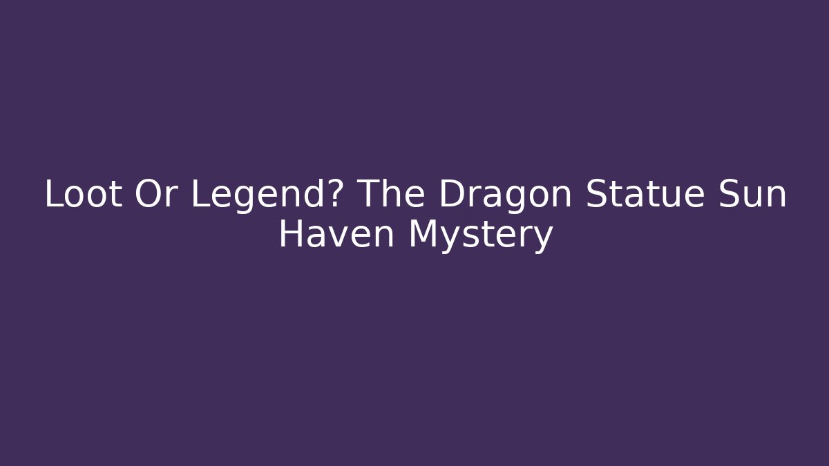 Loot Or Legend? The Dragon Statue Sun Haven Mystery