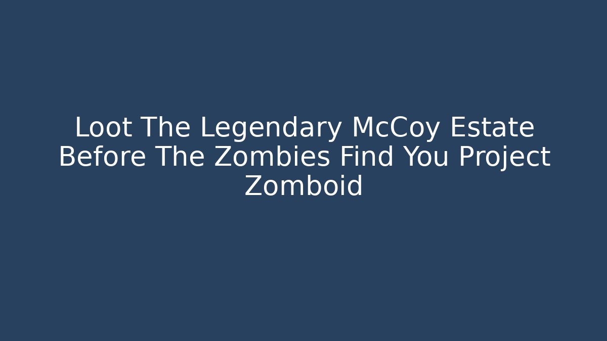 Loot The Legendary McCoy Estate Before The Zombies Find You Project Zomboid