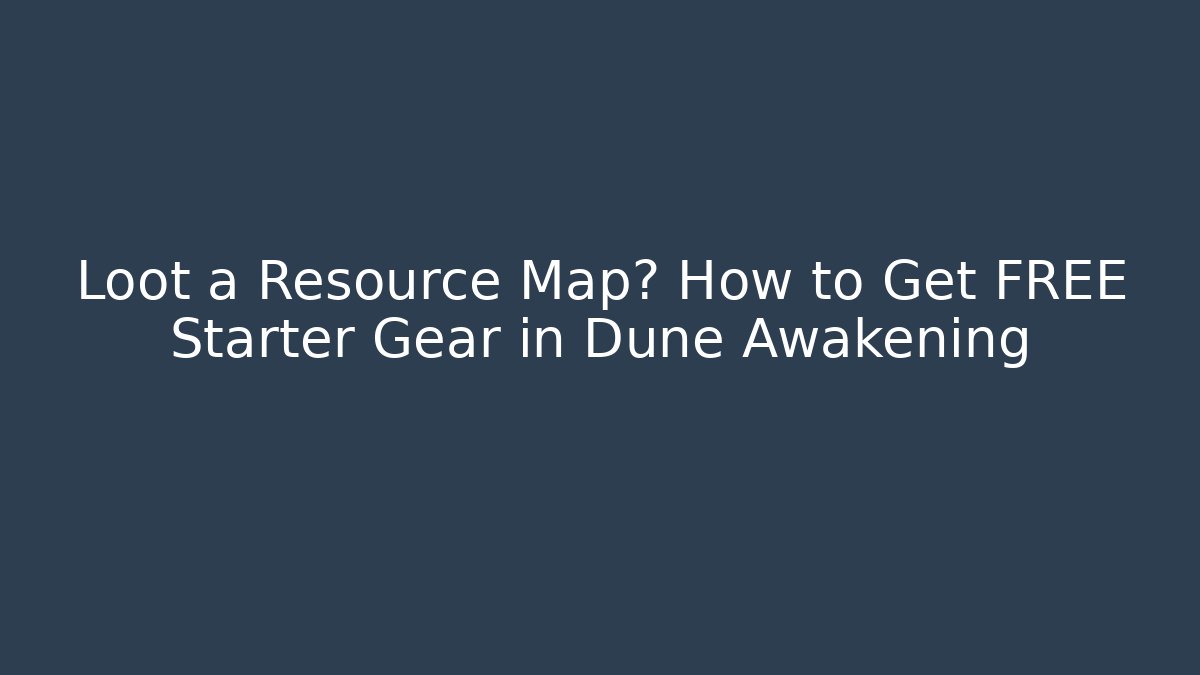 Loot a Resource Map? How to Get FREE Starter Gear in Dune Awakening