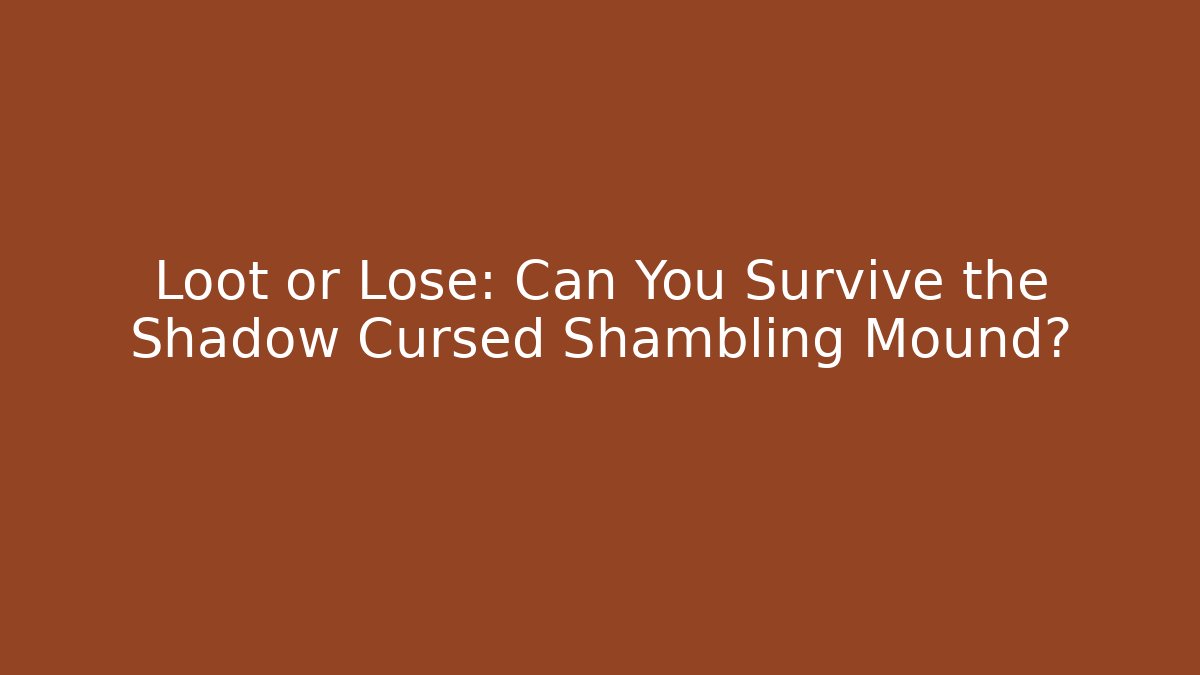 Loot or Lose: Can You Survive the Shadow Cursed Shambling Mound?