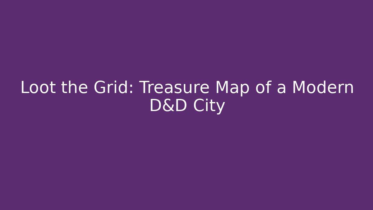 Loot the Grid: Treasure Map of a Modern D&D City