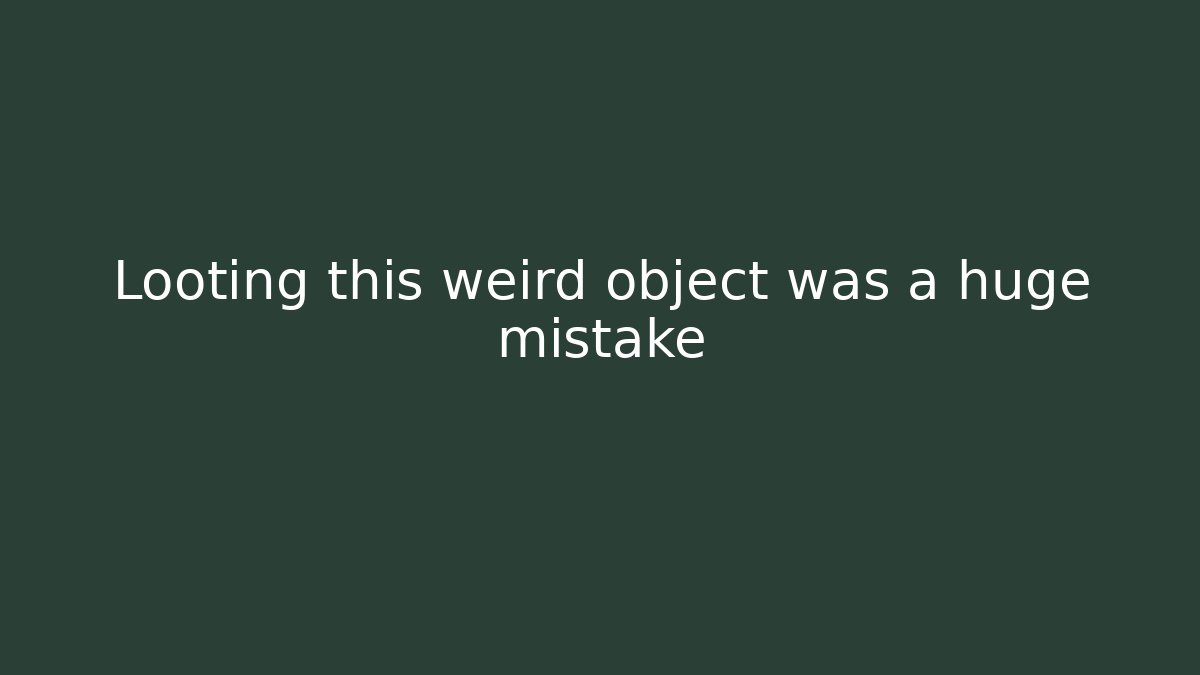Looting this weird object was a huge mistake - Método de Aprovação