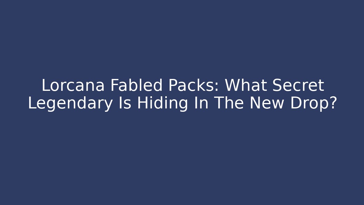 Lorcana Fabled Packs: What Secret Legendary Is Hiding In The New Drop?