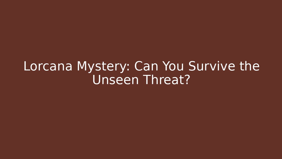 Lorcana Mystery: Can You Survive the Unseen Threat?