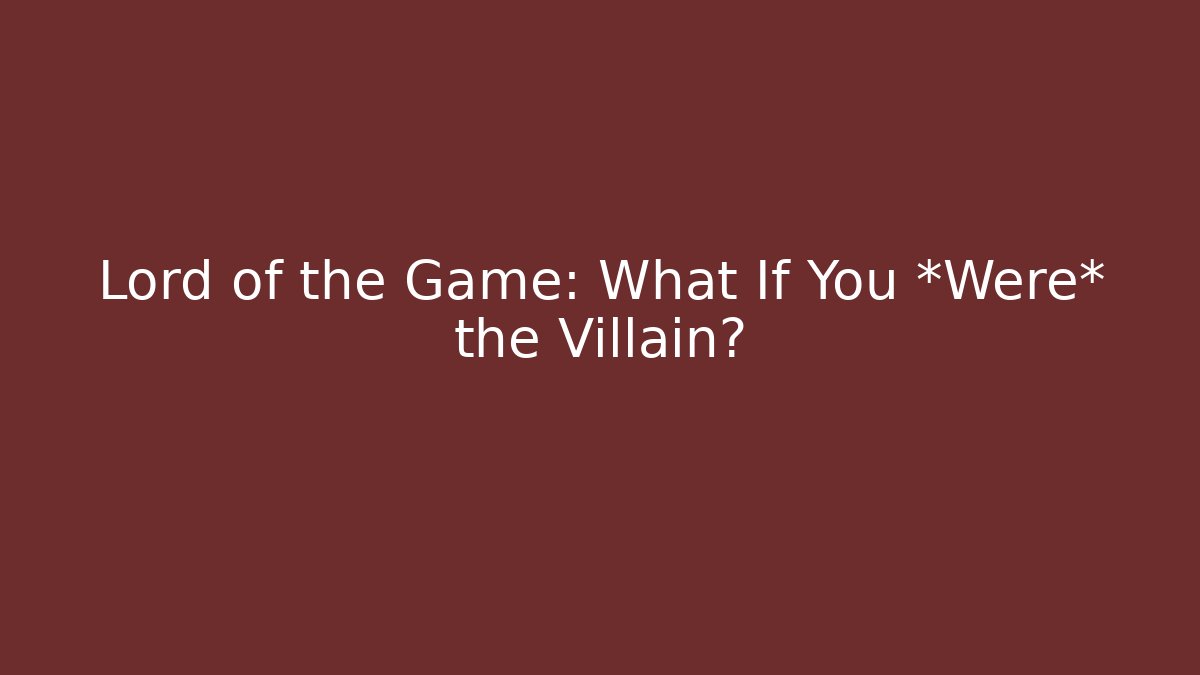 Lord of the Game: What If You *Were* the Villain?