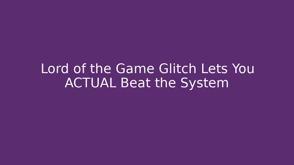 Lord of the Game Glitch Lets You ACTUAL Beat the System - Método de Aprovação