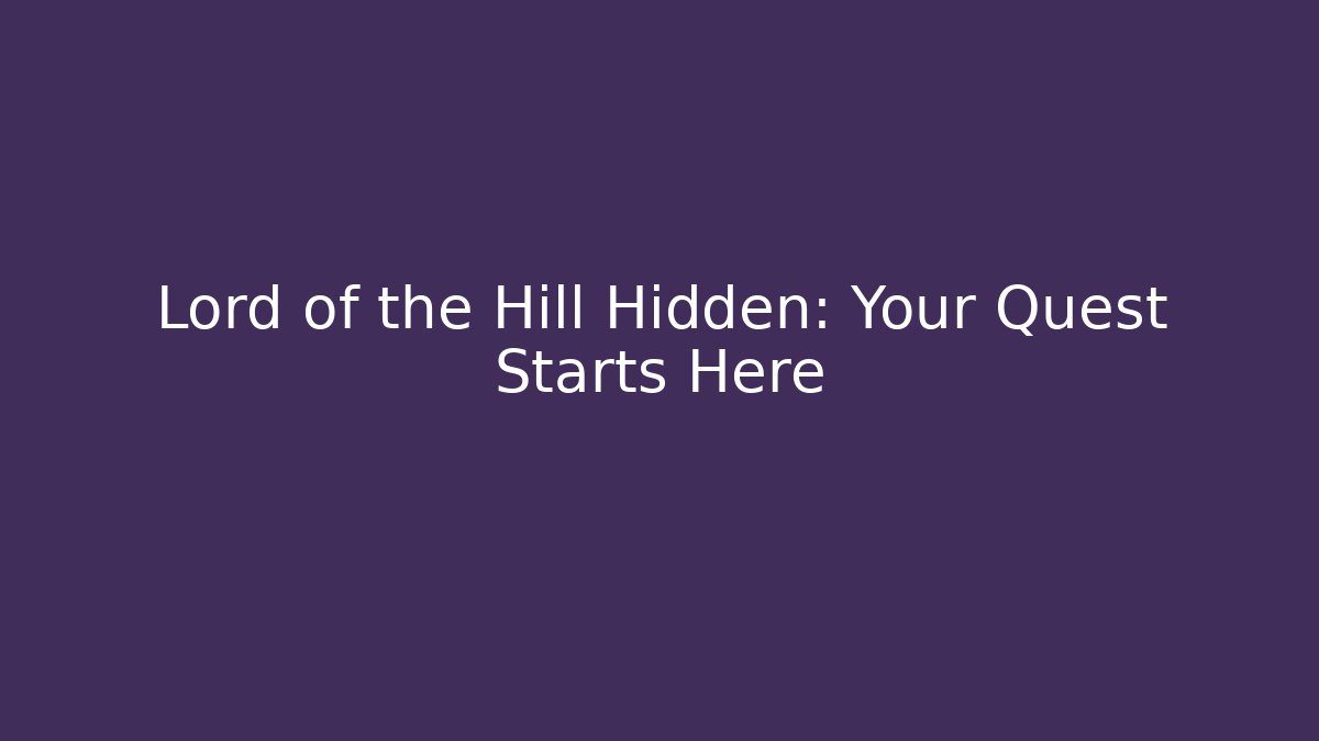 Lord of the Hill Hidden: Your Quest Starts Here