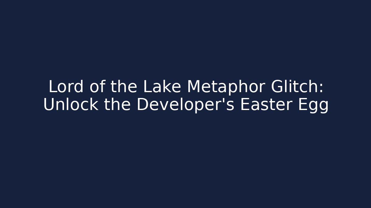 Lord of the Lake Metaphor Glitch: Unlock the Developer’s Easter Egg
