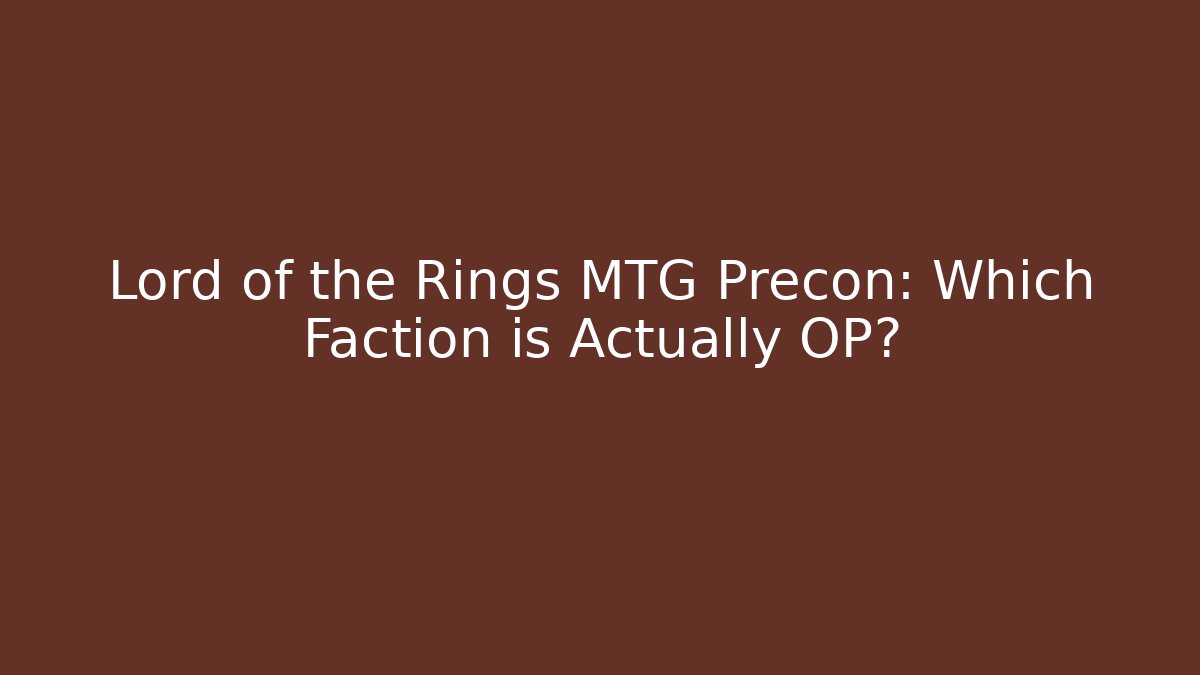 Lord of the Rings MTG Precon: Which Faction is Actually OP? - Método de Aprovação