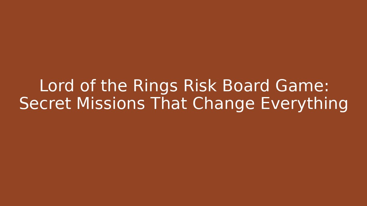 Lord of the Rings Risk Board Game: Secret Missions That Change Everything