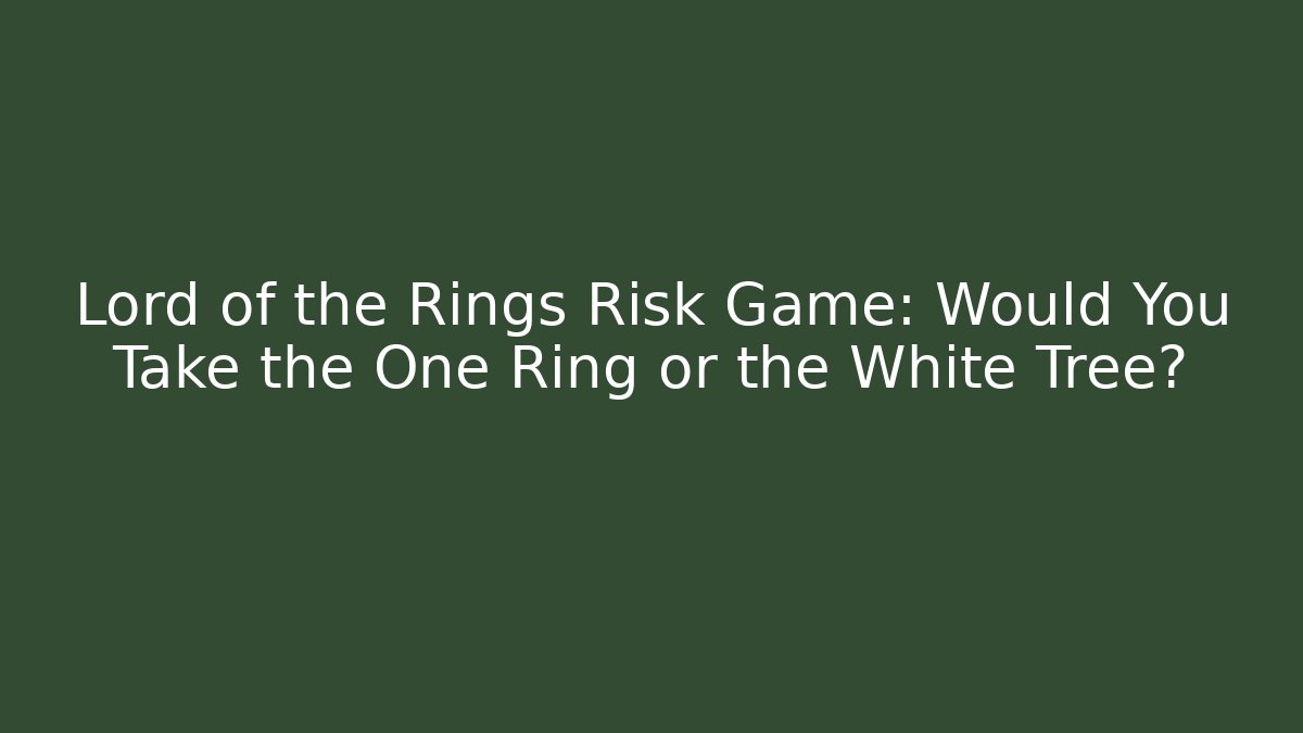 Lord of the Rings Risk Game: Would You Take the One Ring or the White Tree? - Método de Aprovação