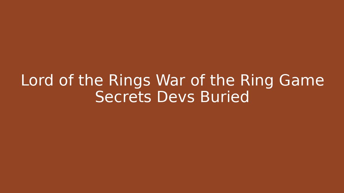 Lord of the Rings War of the Ring Game Secrets Devs Buried